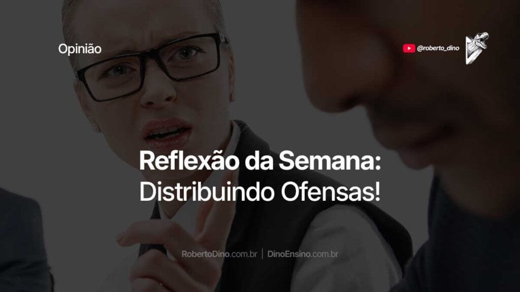 A reflexão da semana é "Distribuindo Ofensas". Pode ser ou não o que você pensa que é. Será que é sobre marketing?