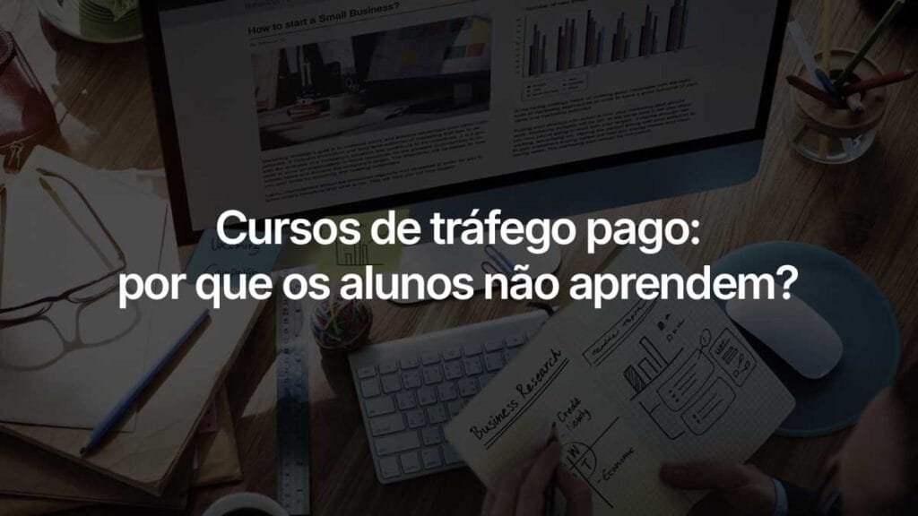 Cursos de tráfego pago: por que os alunos não aprendem? Uma análise criteriosa sobre o mercado de cursos de tráfego pago, a curva de aprendizagem e os resultados obtidos pelos empreendedores e profissionais.