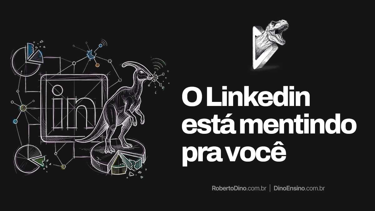 Ilustração sobre o LinkedIn com o título "O LinkedIn está mentindo pra você" mostrando um dinossauro em cima de gráficos e do logotipo da rede social em fundo escuro.