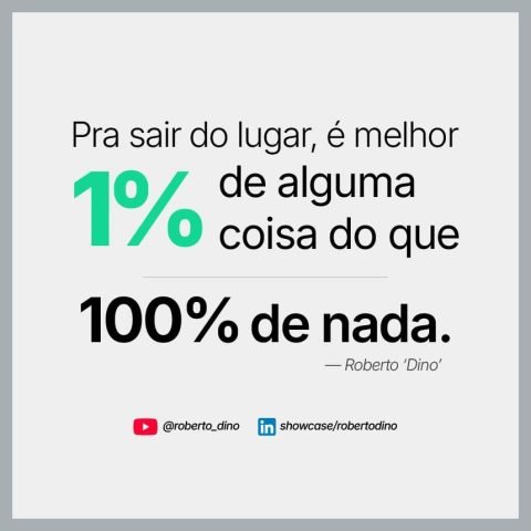 Para sair do lugar, é melhor 1% de alguma coisa, do que 100% de nada