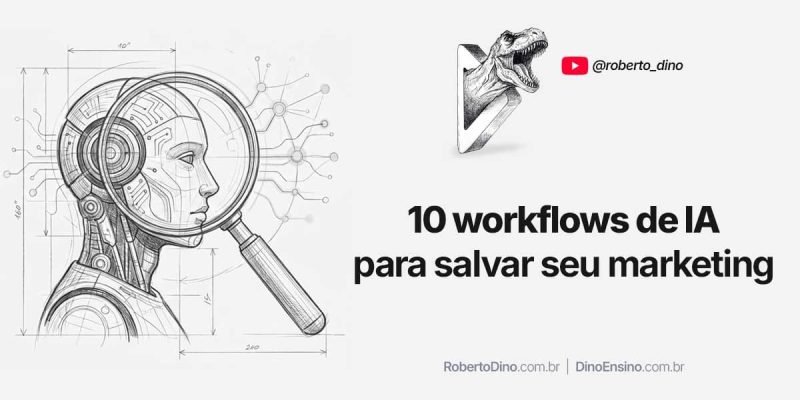 Os 10 workflows de IA para salvar seu marketing do ostracismo, esquecimento, e seu cargo de CMO