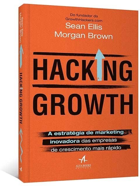 Hacking Growth detalha a metodologia criada por Sean Ellis para impulsionar empresas ao topo do mercado.