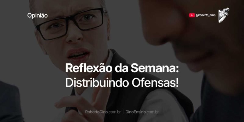 A reflexão da semana é "Distribuindo Ofensas". Pode ser ou não o que você pensa que é. Será que é sobre marketing?