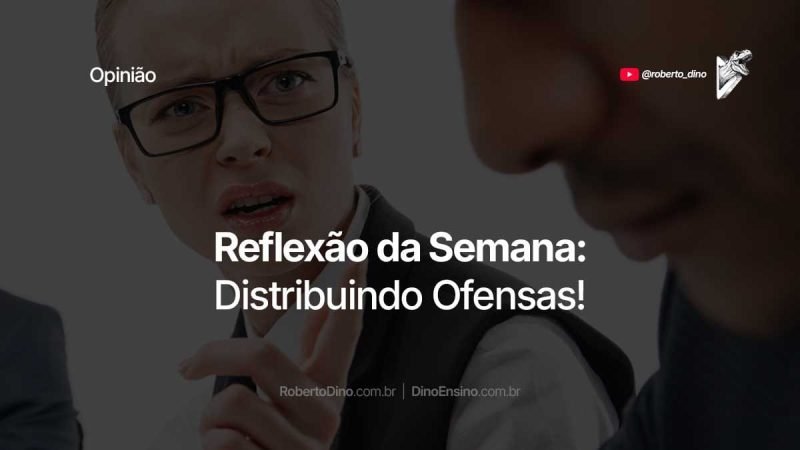 A reflexão da semana é "Distribuindo Ofensas". Pode ser ou não o que você pensa que é. Será que é sobre marketing?