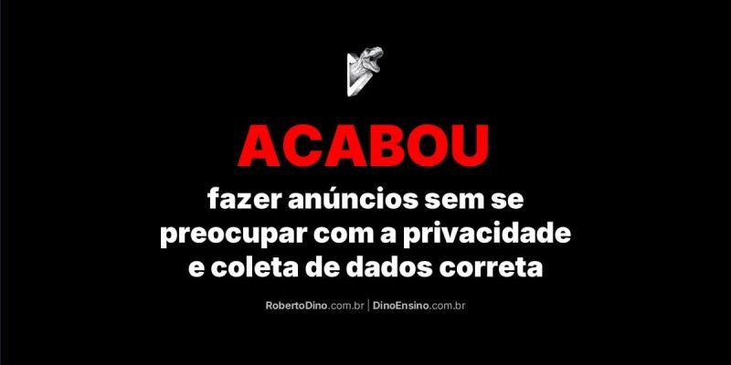 No centro superior, logo de um t-rex saindo de um D tridimensional, triangular, em forma de um "botão de play". No centro inferior, o título "Acabou fazer anúncios sem se preocupar com a privacidade e coleta de dados correta". Abaixo do título os endereços de URL: robertodino.com.br e dinoensino.com.br
