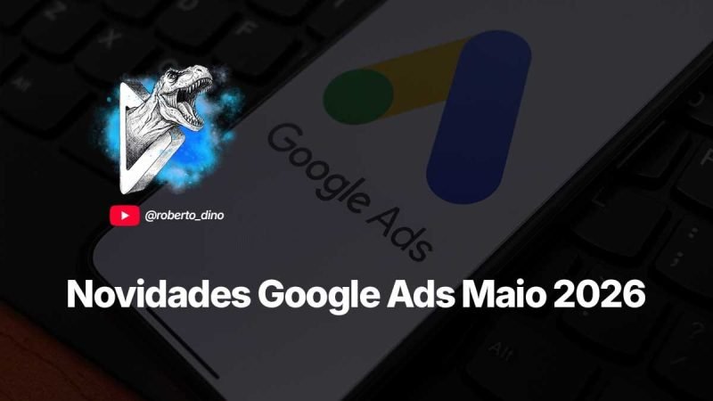 O ecossistema do Google Ads chega em maio de 2026 com algumas das mais importantes atualizações de implementação de IA.